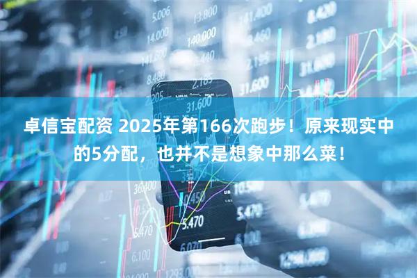 卓信宝配资 2025年第166次跑步!原来现实中的5分配,也并不是想象中那么菜!